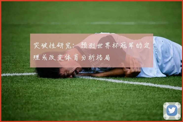 突破性研究：预测世界杯冠军的定理或改变体育分析格局