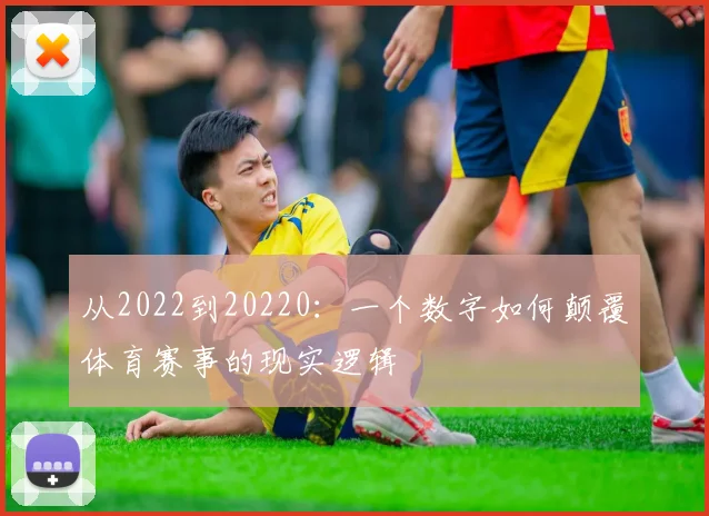 从2022到20220：一个数字如何颠覆体育赛事的现实逻辑